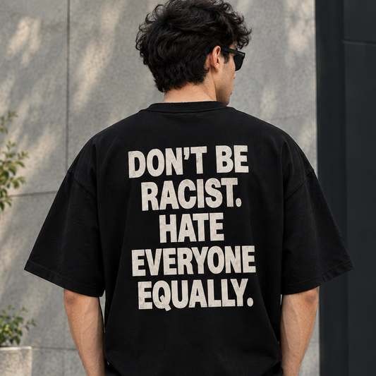 Don’t Be Racist T-Shirt – Hate Everyone Equally - GenZ - 240 GSM Cotton Streetwear Tee