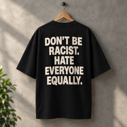 Don’t Be Racist T-Shirt – Hate Everyone Equally - GenZ - 240 GSM Cotton Streetwear Tee